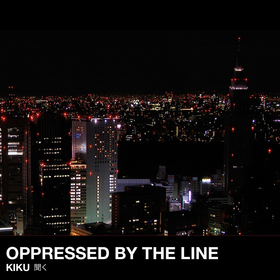 Oppressed by the Line - Kiku 聞く - June 2, 2009
